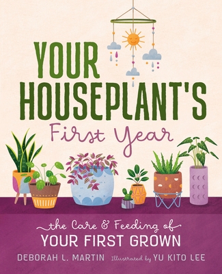 Your Houseplant's First Year: The Care and Feeding of Your First Grown By Deborah L. Martin, Yu Kito Lee (Illustrator) Cover Image