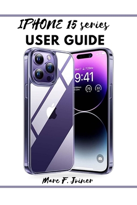 Iphone 15 series user guide: : The beginner and senior manual to master iPhone 15 series and iOS 17 Cover Image