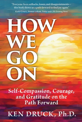 How We Go On: Self-Compassion, Courage, and Gratitude on the Path Forward Cover Image