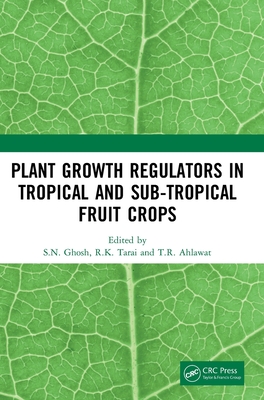 Plant Growth Regulators in Tropical and Sub-Tropical Fruit Crops By S. N. Ghosh, R. K. Tarai, T. R. Ahlawat Cover Image