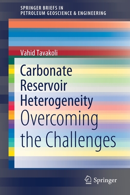 Carbonate Reservoir Heterogeneity: Overcoming the Challenges (Springerbriefs in Petroleum Geoscience & Engineering) By Vahid Tavakoli Cover Image