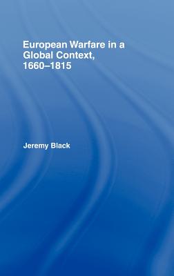 European Warfare in a Global Context, 1660-1815 (Warfare and History) By Jeremy Black Cover Image