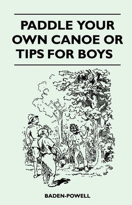 Paddle Your Own Canoe or Tip for Boys By Robert Baden-Powell Cover Image