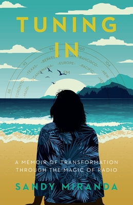 Tuning In: A Memoir of Transformation Through the Magic of Radio By Sandy Miranda Cover Image