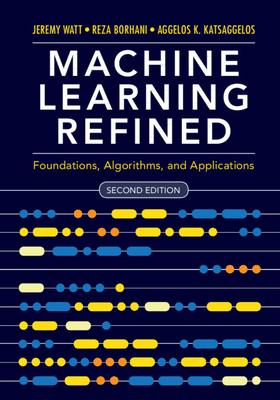 Machine Learning Refined: Foundations, Algorithms, and Applications Cover Image
