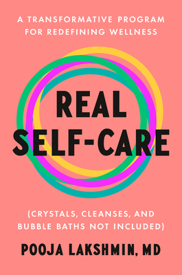 Real Self-Care: A Transformative Program for Redefining Wellness (Crystals, Cleanses, and Bubble Baths Not Included) By Pooja Lakshmin, MD Cover Image