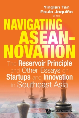 Navigating Aseannovation: The Reservoir Principle and Other Essays on Startups and Innovation in Southeast Asia By Yinglan Tan (Editor), Paulo Joquino (Editor) Cover Image