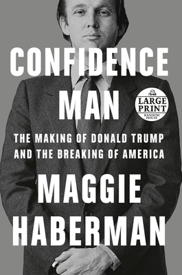 Confidence Man: The Making of Donald Trump and the Breaking of America By Maggie Haberman Cover Image