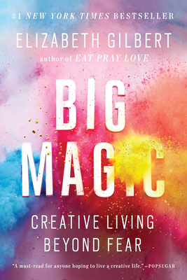 Big Magic: Creative Living Beyond Fear By Elizabeth Gilbert Cover Image