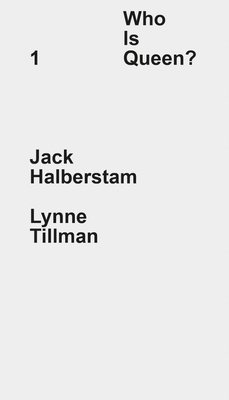 Who Is Queen? 1: Jack Halberstam, Lynne Tillman By Jack Halberstam (Interviewer), Lynne Tillman (Interviewer), Adam Pendleton (Interviewer) Cover Image