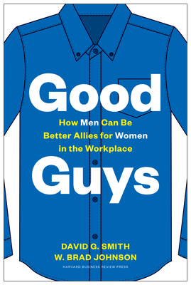 Good Guys: How Men Can Be Better Allies for Women in the Workplace By David G. Smith, W. Brad Johnson Cover Image