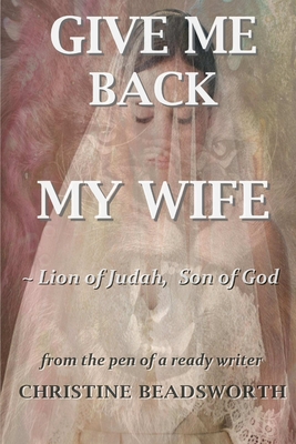 Give Me Back My Wife Lion of Judah, Son of God By Christine Beadsworth Cover Image