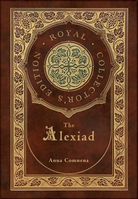 The Alexiad (Royal Collector's Edition) (Annotated) (Case Laminate Hardcover with Jacket)