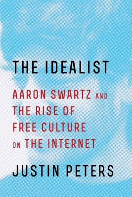 The Idealist: Aaron Swartz and the Rise of Free Culture on the Internet By Justin Peters Cover Image