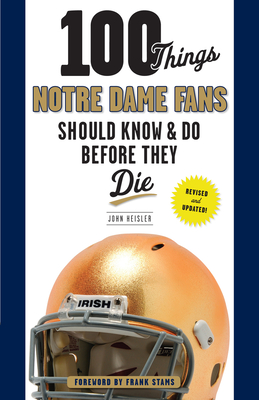 100 Things Notre Dame Fans Should Know & Do Before They Die (100 Things...Fans Should Know) By John Heisler, Bryant Young (Foreword by), Frank Stams (Foreword by) Cover Image