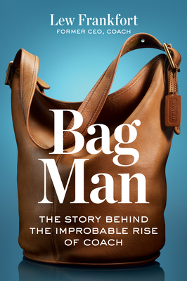Bag Man: The Story Behind the Improbable Rise of Coach By Lew Frankfort Cover Image