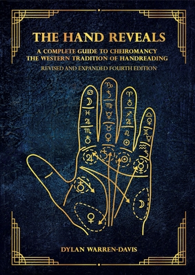 The Hand Reveals: A Complete Guide to Cheiromancy the Western Tradition of Handreading - Revised and Expanded Fourth Edition By Dylan Warren-Davis Cover Image