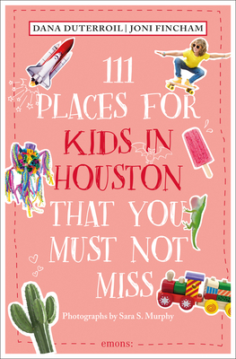 111 Places for Kids in Houston That You Must Not Miss By Dana Duterroil, Joni Fincham Cover Image