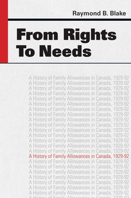From Rights to Needs: A History of Family Allowances in Canada, 1929-92 By Raymond B. Blake Cover Image