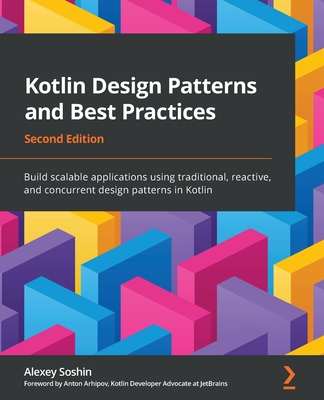 Kotlin Design Patterns and Best Practices - Second Edition: Build scalable applications using traditional, reactive, and concurrent design patterns in By Alexey Soshin Cover Image