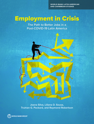 Employment in Crisis: The Path to Better Jobs in a Post-COVID-19 Latin America (World Bank Latin American and Caribbean Studies)