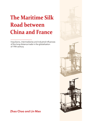 The Maritime Silk Road between China and France: Impulsions, Intermediaries and Industrial Influences of the Long Distance Trade in the Globalization of 19th Century Cover Image