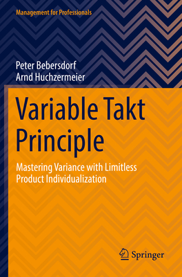 Variable Takt Principle: Mastering Variance with Limitless Product Individualization (Management for Professionals)