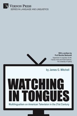 Watching in Tongues: Multilingualism on American Television in the 21st Century (Language and Linguistics) Cover Image