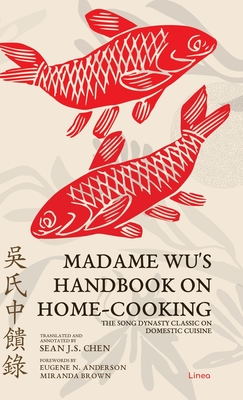 Madame Wu's Handbook on Home-Cooking: The Song Dynasty Classic on Domestic Cuisine By Sean J. S. Chen (Translator), Eugene N. Anderson (Foreword by), Miranda Brown (Foreword by) Cover Image