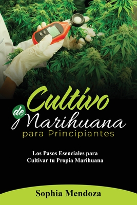 Cultivo de Marihuana Para Principiantes: Los Pasos Esenciales Para Cultivar Tu Propia Marihuana Cover Image