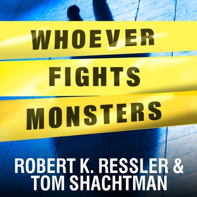 Whoever Fights Monsters: My Twenty Years Tracking Serial Killers for the FBI By Robert K. Ressler, Tom Shachtman, Tom Perkins (Read by) Cover Image
