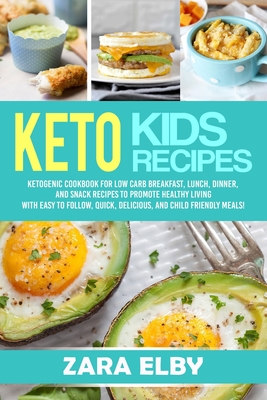 Keto Kids: Ketogenic Cookbook For Low Carb Breakfast, Lunch, Dinner, And Snack Recipes To Promote Healthy Living With Easy To Fol Cover Image