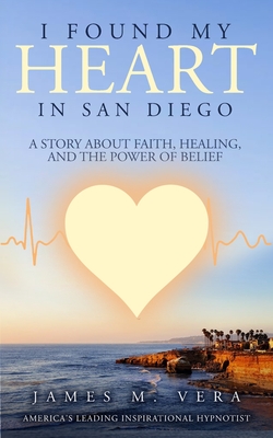 I Found My Heart in San Diego: A Story About Faith, Healing, and The Power of Belief Cover Image