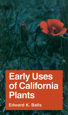 Early Uses of California Plants (California Natural History Guides #10) By Edward K. Balls Cover Image