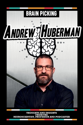 Brain Picking Andrew Huberman - Thoughts And Insights From The Neuroscientist, Professor And Podcaster Cover Image