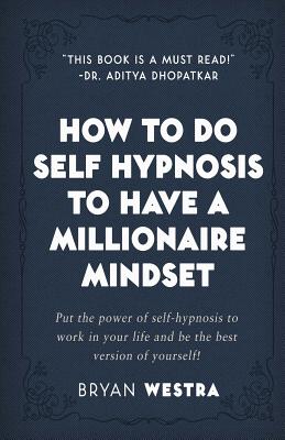 How To Do Self Hypnosis To Have A Millionaire Mindset By Bryan Westra Cover Image