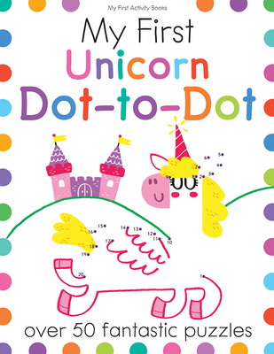 My First Unicorn Dot-to-Dot: Over 50 Fantastic Puzzles (My First Activity Books)