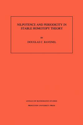 Nilpotence and Periodicity in Stable Homotopy Theory. (Am-128), Volume 128 (Annals of Mathematics Studies #128) By Douglas C. Ravenel Cover Image