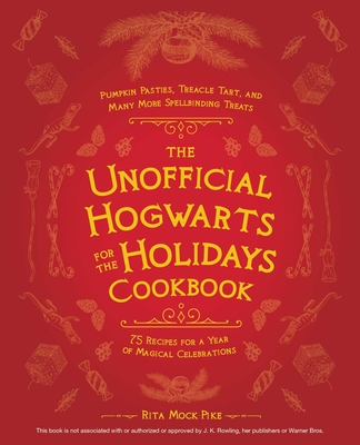 The Unofficial Hogwarts for the Holidays Cookbook: Pumpkin Pasties, Treacle Tart, and Many More Spellbinding Treats (Unofficial Hogwarts Books)