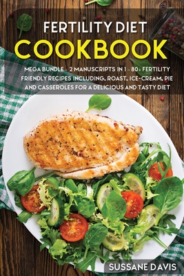 Fertility Cookbook: MEGA BUNDLE - 2 Manuscripts in 1 - 80+ Fertility friendly recipes including, roast, ice-cream, pie and casseroles for Cover Image