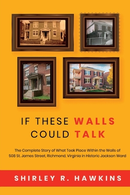 If These Walls Could Talk: The Complete Story of What Took Place Within the Walls of 508 St. James Street, Richmond, Virginia, in Historic Jackso By Shirley R. Hawkins Cover Image