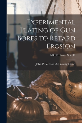 Experimental Plating of Gun Bores to Retard Erosion; NBS Technical Note 46 By Vernon a. Young John P. Lamb (Created by) Cover Image