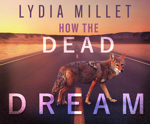 How the Dead Dream By Lydia Millet, Michael Brusasco (Read by) Cover Image
