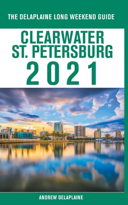 Clearwater / St. Petersburg - The Delaplaine 2021 Long Weekend Guide By Andrew Delaplaine Cover Image