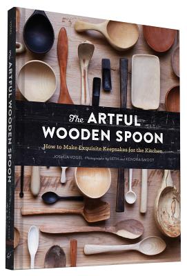 The Artful Wooden Spoon: How to Make Exquisite Keepsakes for the Kitchen By Joshua Vogel, Seth Smoot (Photographs by), Kendra Smoot (Photographs by) Cover Image