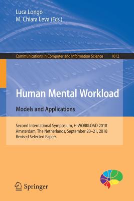 Human Mental Workload: Models and Applications: Second International Symposium, H-Workload 2018, Amsterdam, the Netherlands, September 20-21, 2018, Re (Communications in Computer and Information Science #1012) By Luca Longo (Editor), M. Chiara Leva (Editor) Cover Image