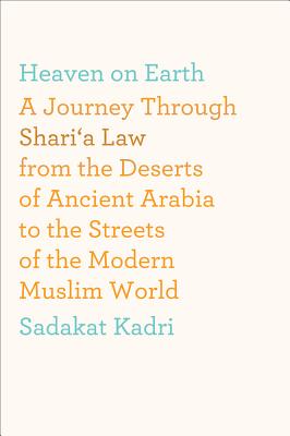 Heaven on Earth: A Journey Through Shari'a Law from the Deserts of Ancient Arabia to the Streets of the Modern Muslim World Cover Image