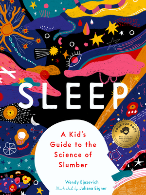 Sleep: A Kid's Guide to the Science of Slumber By Wendy Bjazevich, Juliana Eigner (Illustrator) Cover Image