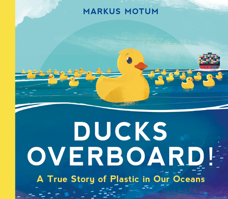 Ducks Overboard!: A True Story of Plastic in Our Oceans By Markus Motum, Markus Motum (Illustrator) Cover Image
