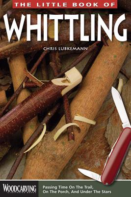 The Little Book of Whittling (Woodcarving Illustrated Books) By Chris Lubkemann Cover Image